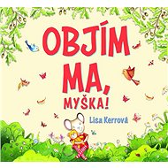 Objím ma, myška! - Lisa Kerrová