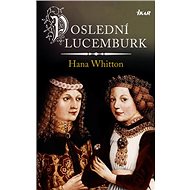 Poslední Lucemburk - Hana Whitton