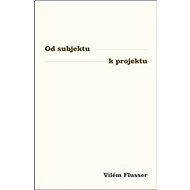 Od subjektu k projektu - Vilém Flusser