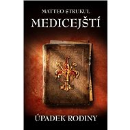 Medicejští Úpadek rodiny - Matteo Strukul