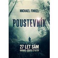 Poustevník: 27 let sám mimo civilizaci! - Michael Finkel