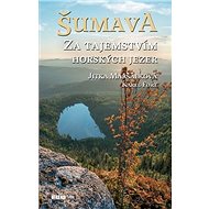 Šumava: Za tajemstvím horských jezer - Karel Fořt; Jitka Maršálková