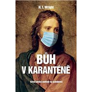Bůh v karanténě: Křesťanský pohled na pandemii - N.T. Wright