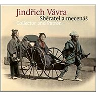 Jindřich Vávra Sběratel a mecenáš - Eva Dittertová; Hana Dvořáková; Lucia Horucková