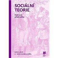 Sociální teorie: Vybrané přednášky - Hans Joas; Wolfgang Knöbl