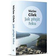 Jak přejít řeku - Václav Cílek