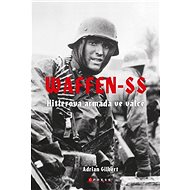 Waffen-SS: Hitlerova armáda ve válce - Adrian Gilbert