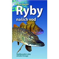Ryby našich vod: Sladkovodní ryby střední Evropy - Hecker Frank