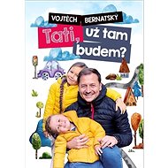 Tati, už tam budem? - Vojtěch Bernatský
