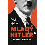 Mladý Hitler: Zrození Führera - Paul Ham
