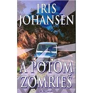 A potom zomrieš - Iris Johansen