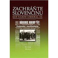 Zachráňte slovenčinu - Keď národ umieral III - Peter Huba