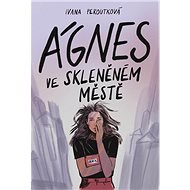 Ágnes ve skleněném městě - Ivana Peroutková