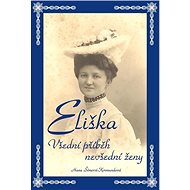 Eliška Všední příběh nevšední ženy - Hana Šímová-Kormundová