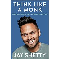 Think Like a Monk: Train Your Mind for Peace and Purpose Every Day - Jay Shetty