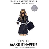 How to Make it Happen: Turning Failure into Success - Maria Hatzistefanis
