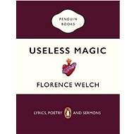 Useless Magic: Lyrics and Poetry - Florence Welch