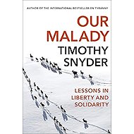 Our Malady: Lessons in Liberty and Solidarity - Timothy Snyder