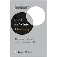 Black and White Thinking: The burden of a binary brain in a complex world - Kevin Dutton