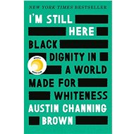 I'm Still Here: Black Dignity in a World Made for Whiteness - Austin Channing Brown