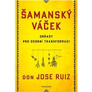 Šamanský váček Obřady pro osobní transformaci - Don Jose Ruiz