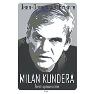 Milan Kundera - Život spisovatele - Jean-Cominique Brierre