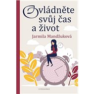 Ovládněte svůj čas i život - Jarmila Mandžuková
