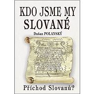 Kdo jsme my Slované: Příchod Slovanů? - Dušan Polanský