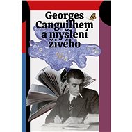 Georges Canguilhem a myšlení živého - Jan Lockenbauer; Šimon Grimmich; Lucie Šarkadyová