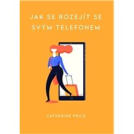 Jak se rozejít se svým telefonem - Catherine Price