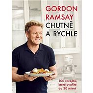 Gordon Ramsay Chutně a rychle: 100 receptů, které uvaříte do 30 minut - Gordon Ramsay