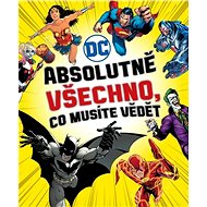 Absolutně všechno, co musíte vědět: DC comics - Liz Marsham; Melanie Scott; Landry Q. Walker