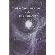 V mesačnom oratóriu alebo Čas čakania - Jana Štefánia Kuzmová