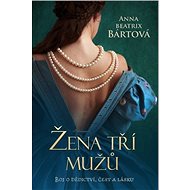Žena tří mužů: Boj o dědictví, čest a lásku - Anna Beatrix Bártová