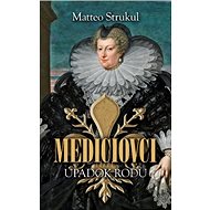 Mediciovci: Úpadok rodu - Matteo Strukul