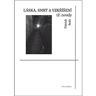 Láska, smrt a vzkříšení: tři novely - Patrick Roth