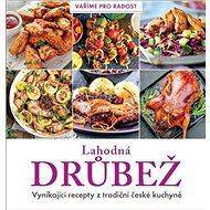 Lahodná drůbež: Vynikající recepty z tradiční české kuchyně - 
