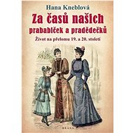 Za časů našich prababiček a pradědečků - Hana Kneblová