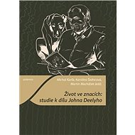 Život ve znacích Studie k dílu Johna Deelyho - Michal Karľa; Karolína Šedivcová; Martin Macháček