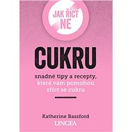 Jak říct ne cukru: snadné tipy, které vám pomohou zříct se cukru - Katherine Bassford
