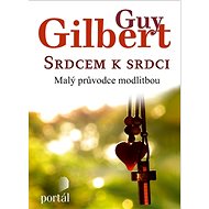 Srdcem k srdci: Malý průvodce modlitbou - Guy Gilbert