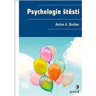Psychologie štěstí - Anton A. Bucher