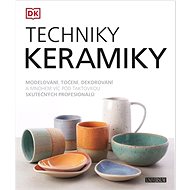 Techniky keramiky: Modelování, točení, dekorování ... - 