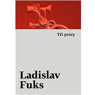 Tři prózy - Ladislav Fuks