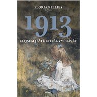 1913: Co jsem ještě chtěl vyprávět - Florian Illies