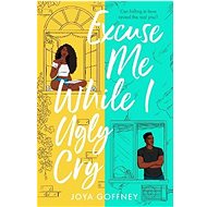 Excuse Me While I Ugly Cry - Joya Goffney