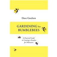 Gardening for Bumblebees - Dave Goulson
