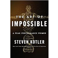 The Art of Impossible: A Peak Performance Primer - Steven Kotler