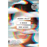 Uncanny Valley: A Memoir - Anna Wiener