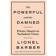The Powerful and the Damned - Lionel Barber